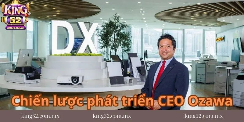 Chiến lược phát triển và mở rộng của CEO Ozawa