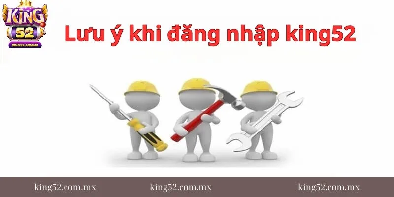 Luu-y-quan-trong-khi-tham-gia-dang-nhap-king52